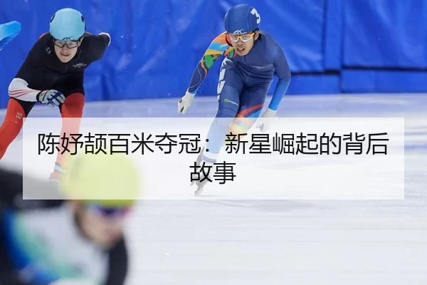 陈妤颉百米夺冠：新星崛起的背后故事（kaiyun app）
